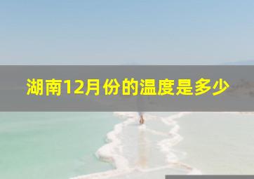 湖南12月份的温度是多少