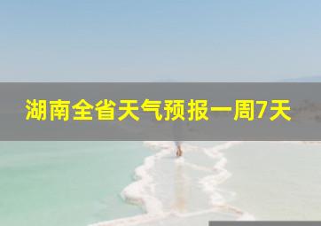 湖南全省天气预报一周7天