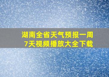 湖南全省天气预报一周7天视频播放大全下载