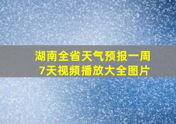 湖南全省天气预报一周7天视频播放大全图片