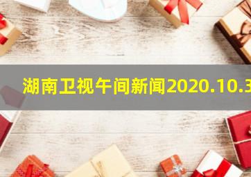 湖南卫视午间新闻2020.10.3