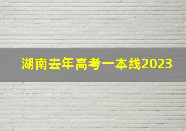 湖南去年高考一本线2023