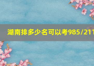 湖南排多少名可以考985/211