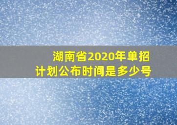 湖南省2020年单招计划公布时间是多少号