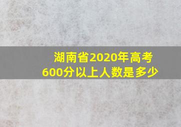 湖南省2020年高考600分以上人数是多少