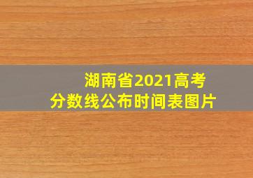 湖南省2021高考分数线公布时间表图片