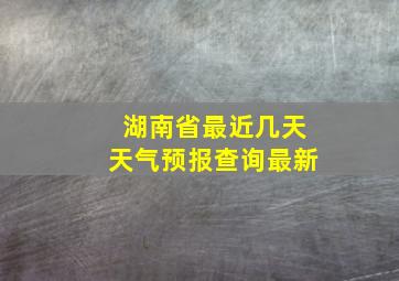 湖南省最近几天天气预报查询最新