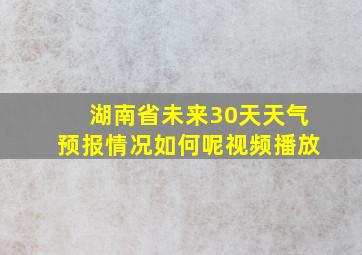 湖南省未来30天天气预报情况如何呢视频播放