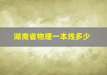 湖南省物理一本线多少