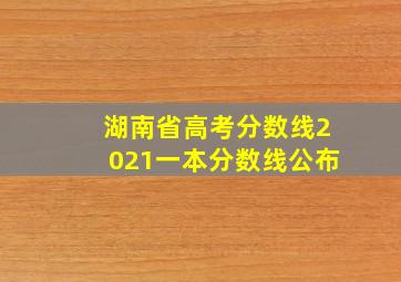 湖南省高考分数线2021一本分数线公布