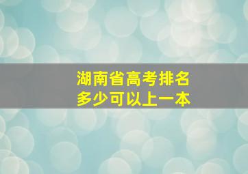 湖南省高考排名多少可以上一本