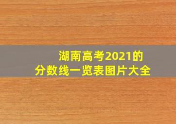 湖南高考2021的分数线一览表图片大全