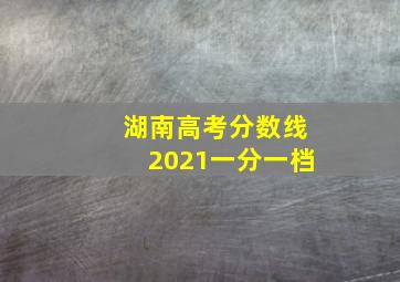 湖南高考分数线2021一分一档