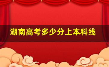 湖南高考多少分上本科线