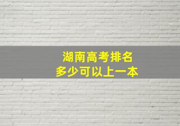 湖南高考排名多少可以上一本