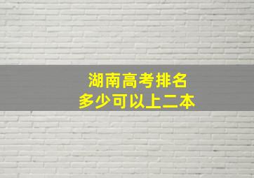 湖南高考排名多少可以上二本