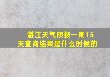 湛江天气预报一周15天查询结果是什么时候的