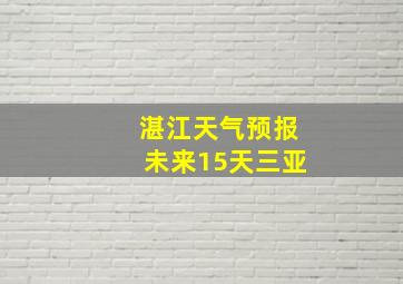 湛江天气预报未来15天三亚