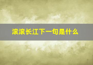 滚滚长江下一句是什么