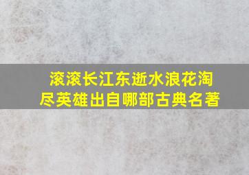 滚滚长江东逝水浪花淘尽英雄出自哪部古典名著