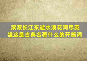 滚滚长江东逝水浪花淘尽英雄这是古典名著什么的开篇词