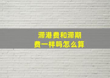 滞港费和滞期费一样吗怎么算