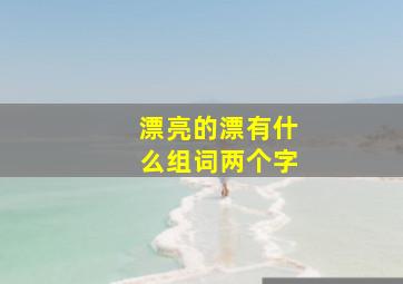 漂亮的漂有什么组词两个字