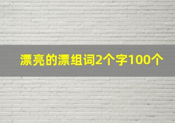 漂亮的漂组词2个字100个