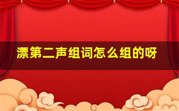 漂第二声组词怎么组的呀