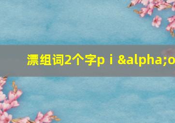 漂组词2个字pⅰαo