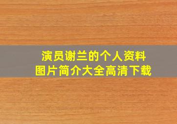 演员谢兰的个人资料图片简介大全高清下载