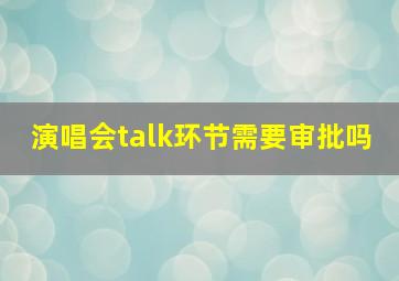 演唱会talk环节需要审批吗