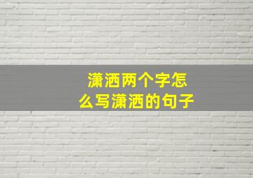 潇洒两个字怎么写潇洒的句子