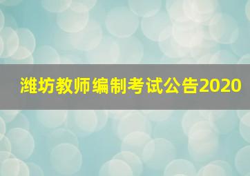 潍坊教师编制考试公告2020