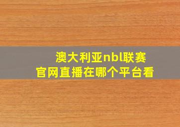 澳大利亚nbl联赛官网直播在哪个平台看