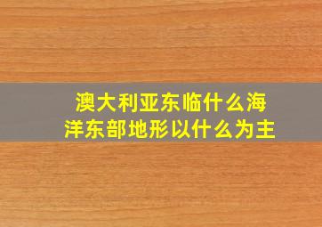 澳大利亚东临什么海洋东部地形以什么为主