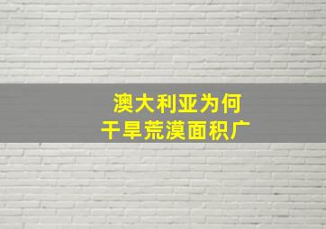 澳大利亚为何干旱荒漠面积广