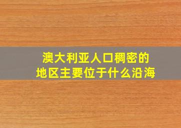 澳大利亚人口稠密的地区主要位于什么沿海