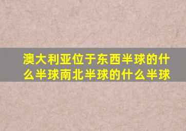 澳大利亚位于东西半球的什么半球南北半球的什么半球