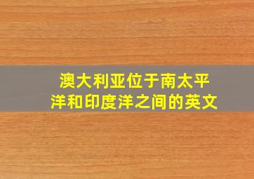 澳大利亚位于南太平洋和印度洋之间的英文