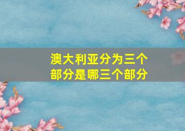 澳大利亚分为三个部分是哪三个部分