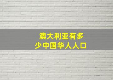 澳大利亚有多少中国华人人口