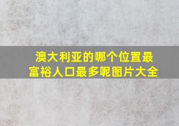 澳大利亚的哪个位置最富裕人口最多呢图片大全