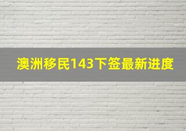 澳洲移民143下签最新进度