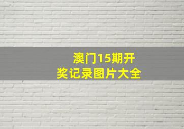 澳门15期开奖记录图片大全