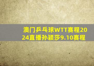 澳门乒乓球WTT赛程2024直播孙颖莎9.10赛程