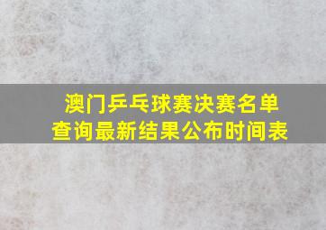 澳门乒乓球赛决赛名单查询最新结果公布时间表