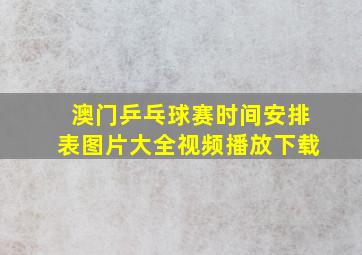 澳门乒乓球赛时间安排表图片大全视频播放下载