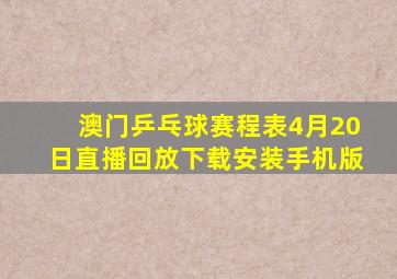 澳门乒乓球赛程表4月20日直播回放下载安装手机版