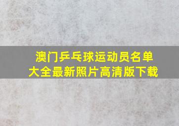 澳门乒乓球运动员名单大全最新照片高清版下载